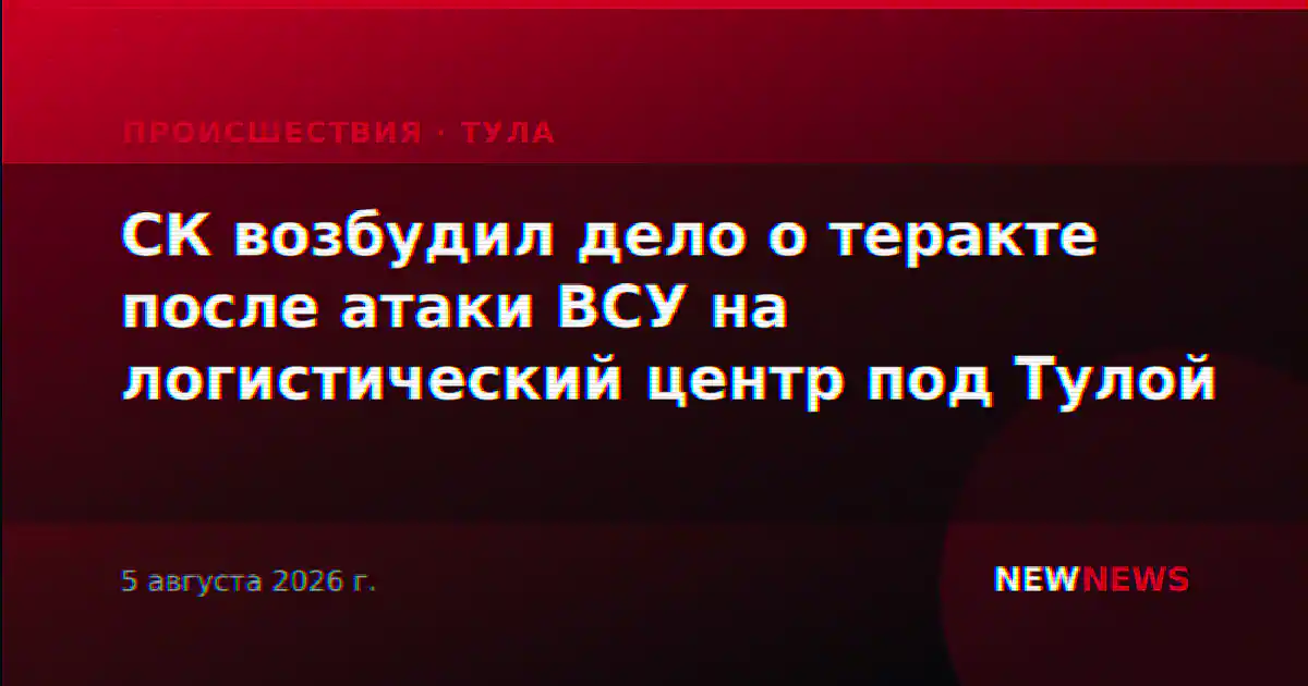 СК возбудил дело о теракте после атаки ВСУ на логистический центр под Тулой