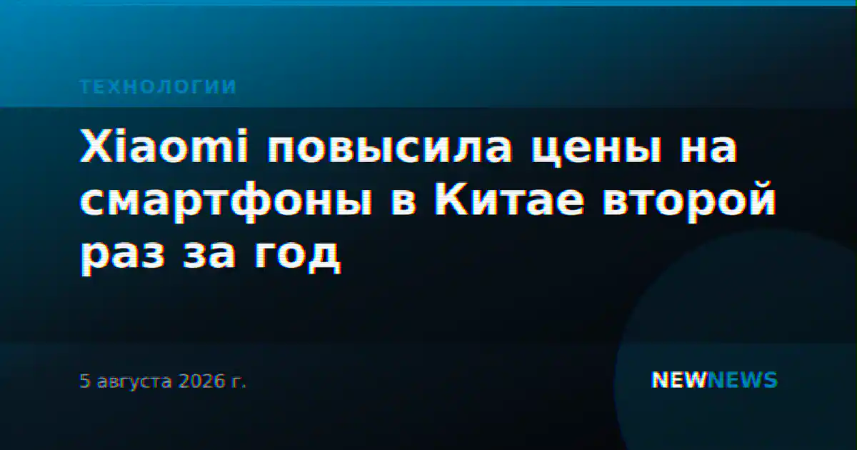 Xiaomi повысила цены на смартфоны в Китае второй раз за год