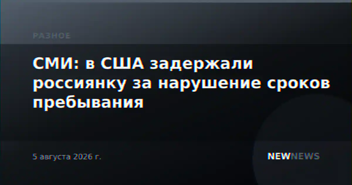 СМИ: в США задержали россиянку за нарушение сроков пребывания