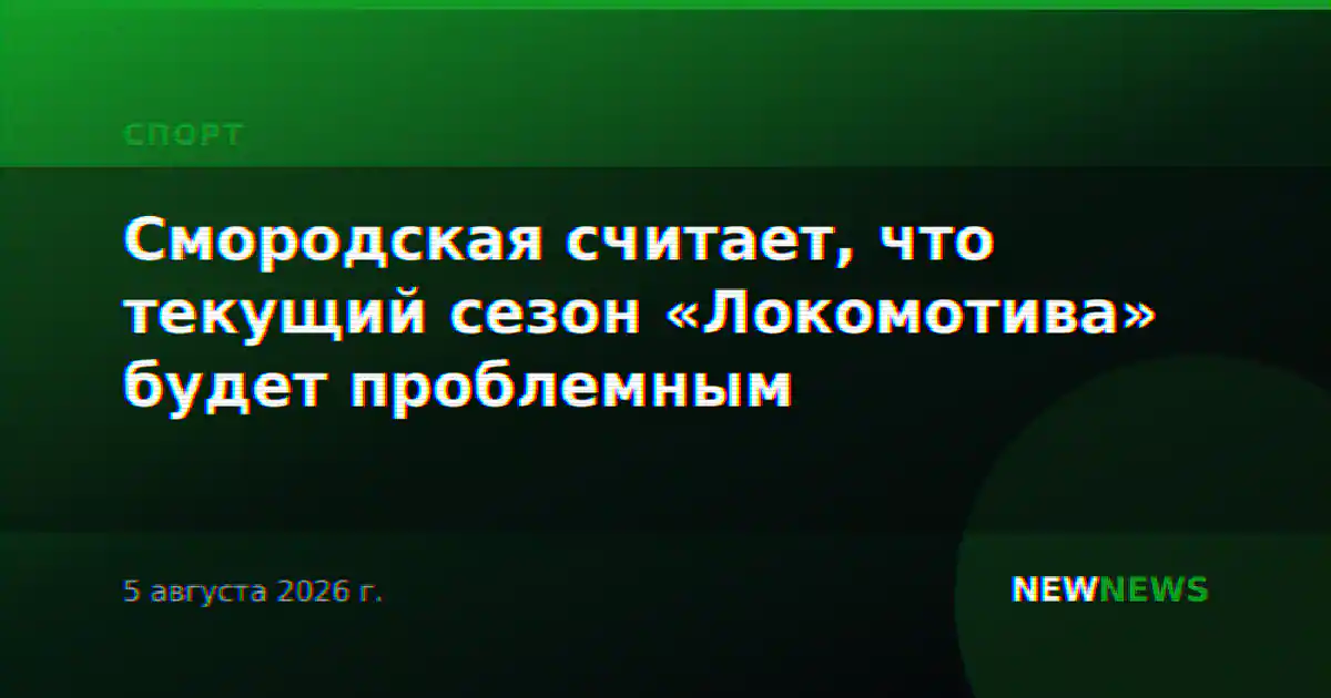 Смородская считает, что текущий сезон «Локомотива» будет проблемным