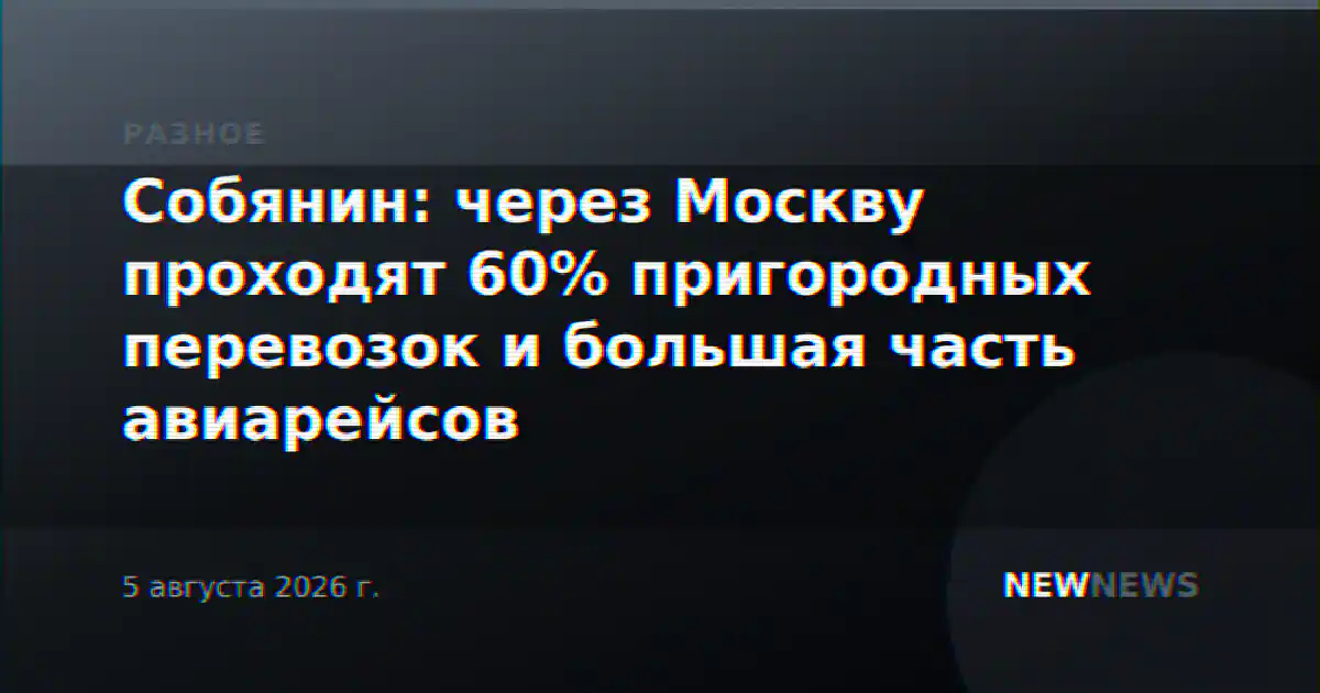 Собянин: через Москву проходят 60% пригородных перевозок и большая часть авиарейсов