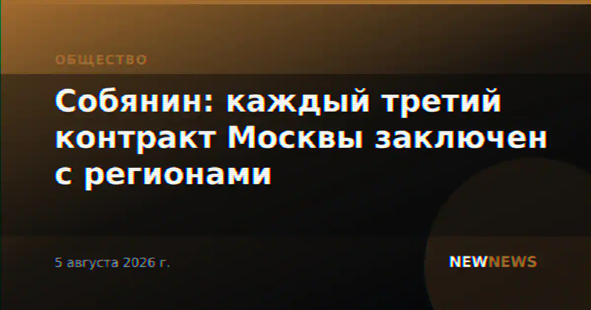 Собянин: каждый третий контракт Москвы заключен с регионами