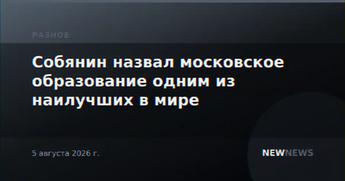 Собянин назвал московское образование одним из наилучших в мире