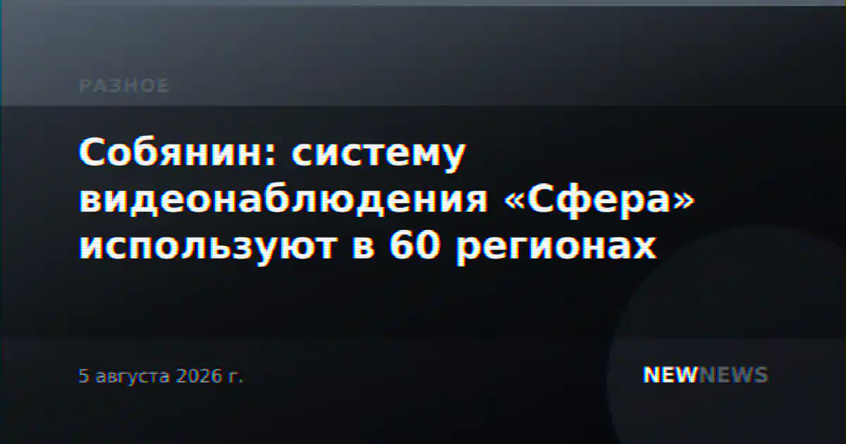 Собянин: систему видеонаблюдения «Сфера» используют в 60 регионах