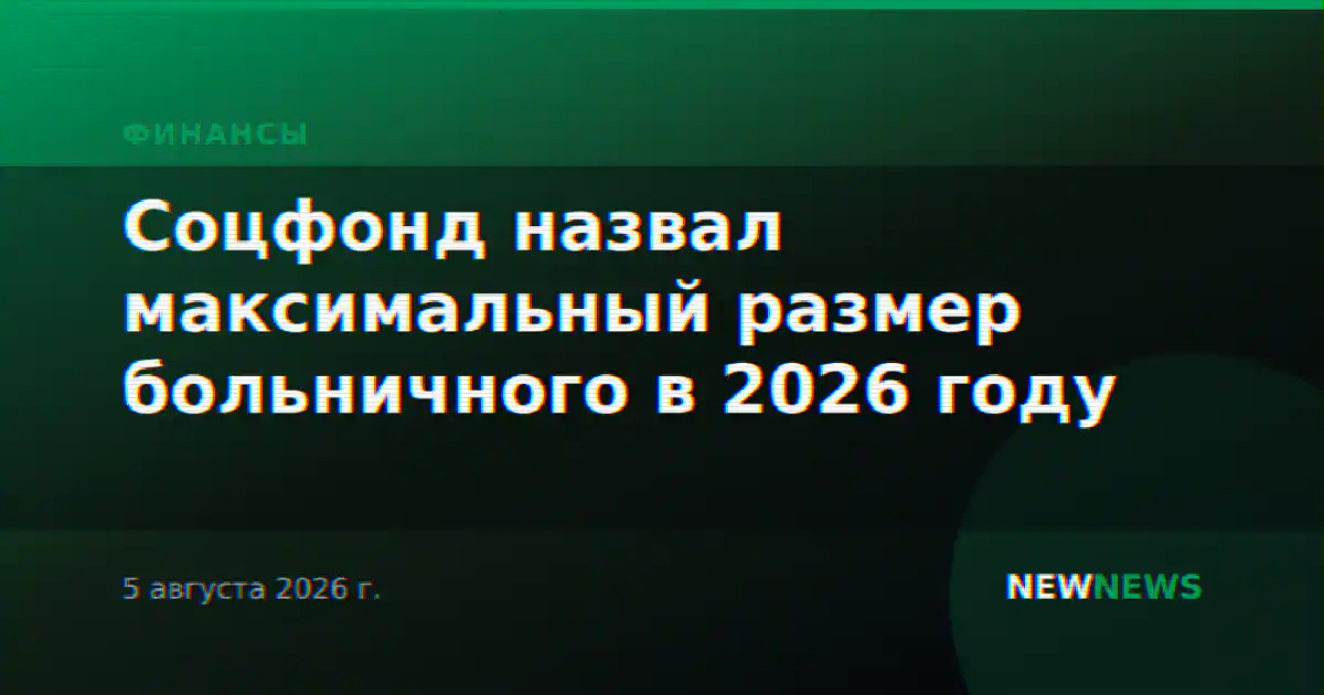 Соцфонд назвал максимальный размер больничного в 2026 году