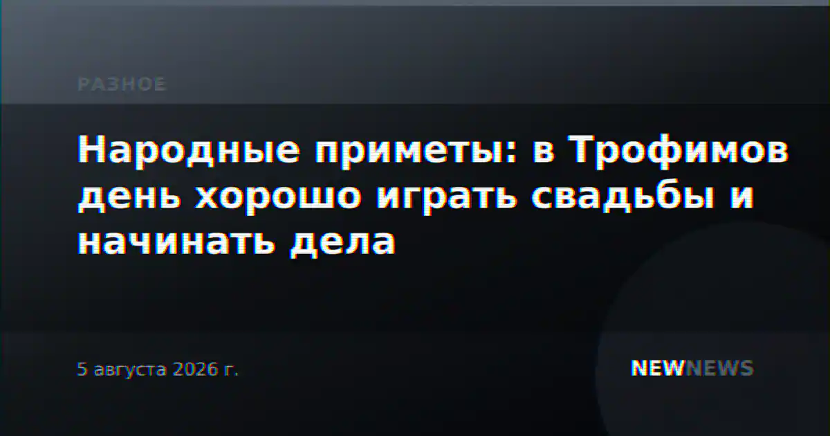 Народные приметы: в Трофимов день хорошо играть свадьбы и начинать дела