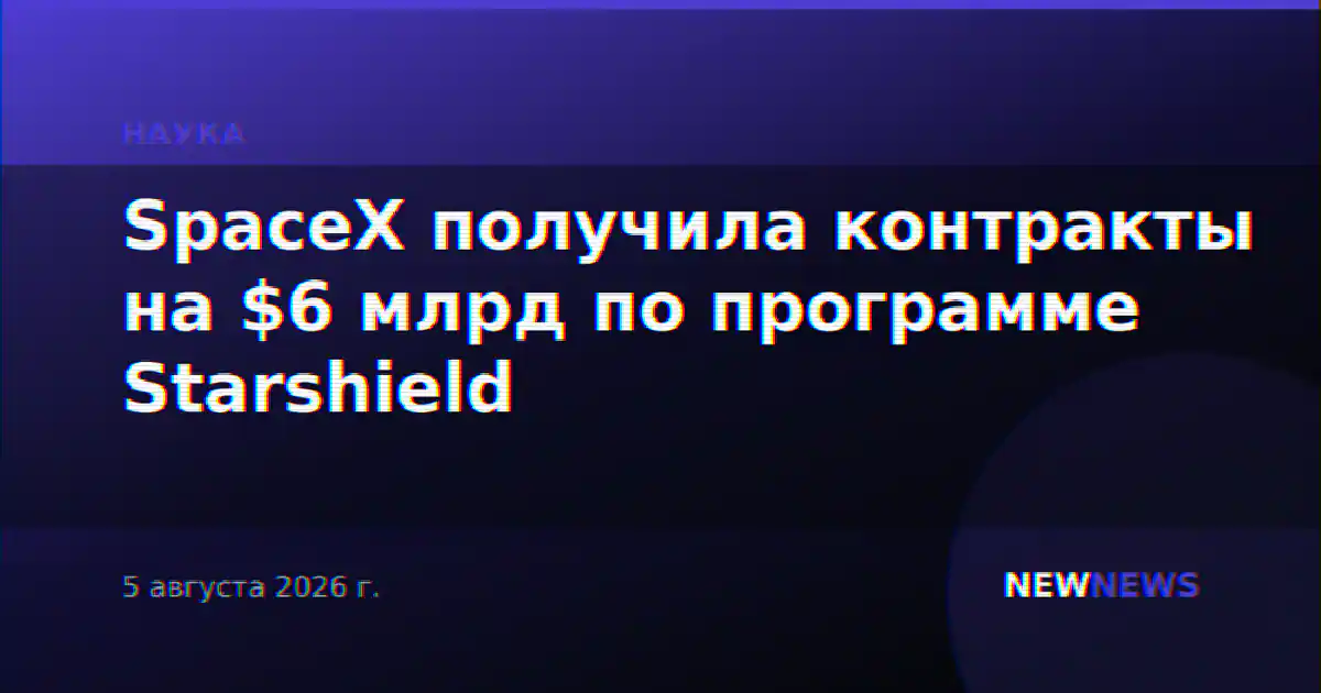 SpaceX получила контракты на $6 млрд по программе Starshield