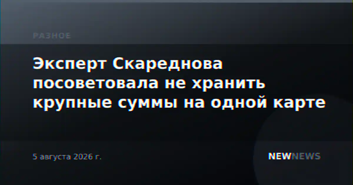 Эксперт Скареднова посоветовала не хранить крупные суммы на одной карте