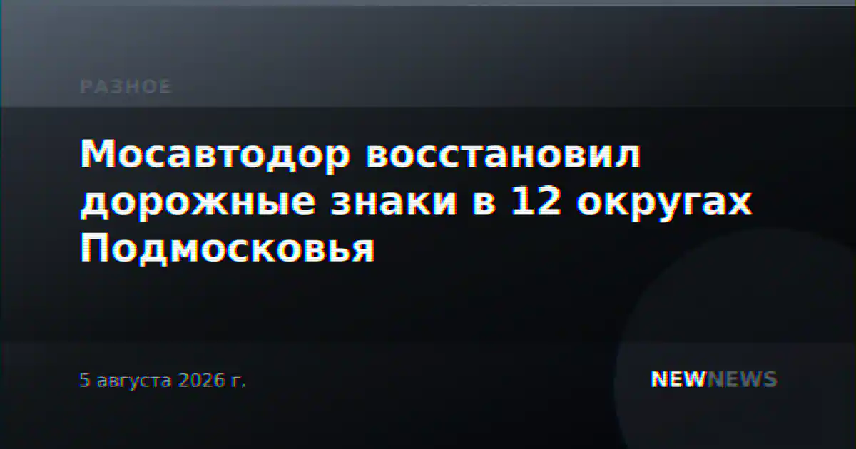 Мосавтодор восстановил дорожные знаки в 12 округах Подмосковья