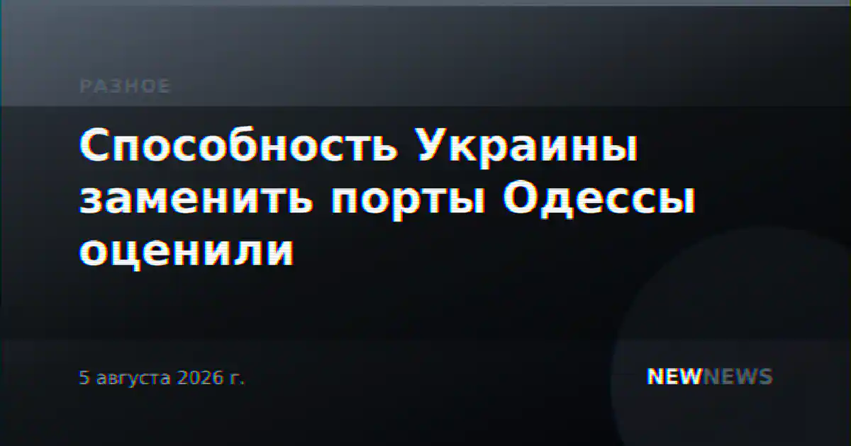 Способность Украины заменить порты Одессы оценили