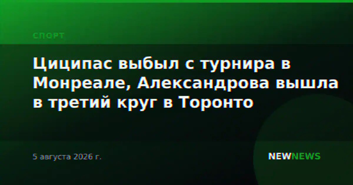Циципас выбыл с турнира в Монреале, Александрова вышла в третий круг в Торонто