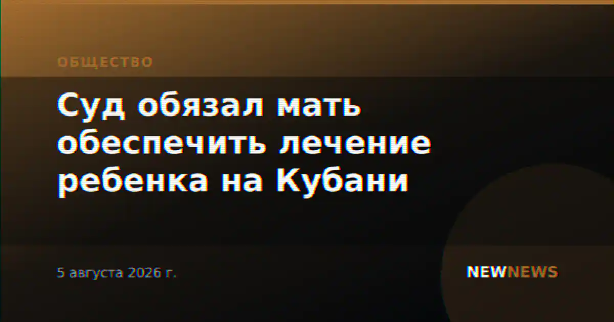 Суд обязал мать обеспечить лечение ребенка на Кубани