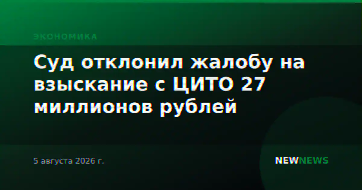 Суд отклонил жалобу на взыскание с ЦИТО 27 миллионов рублей