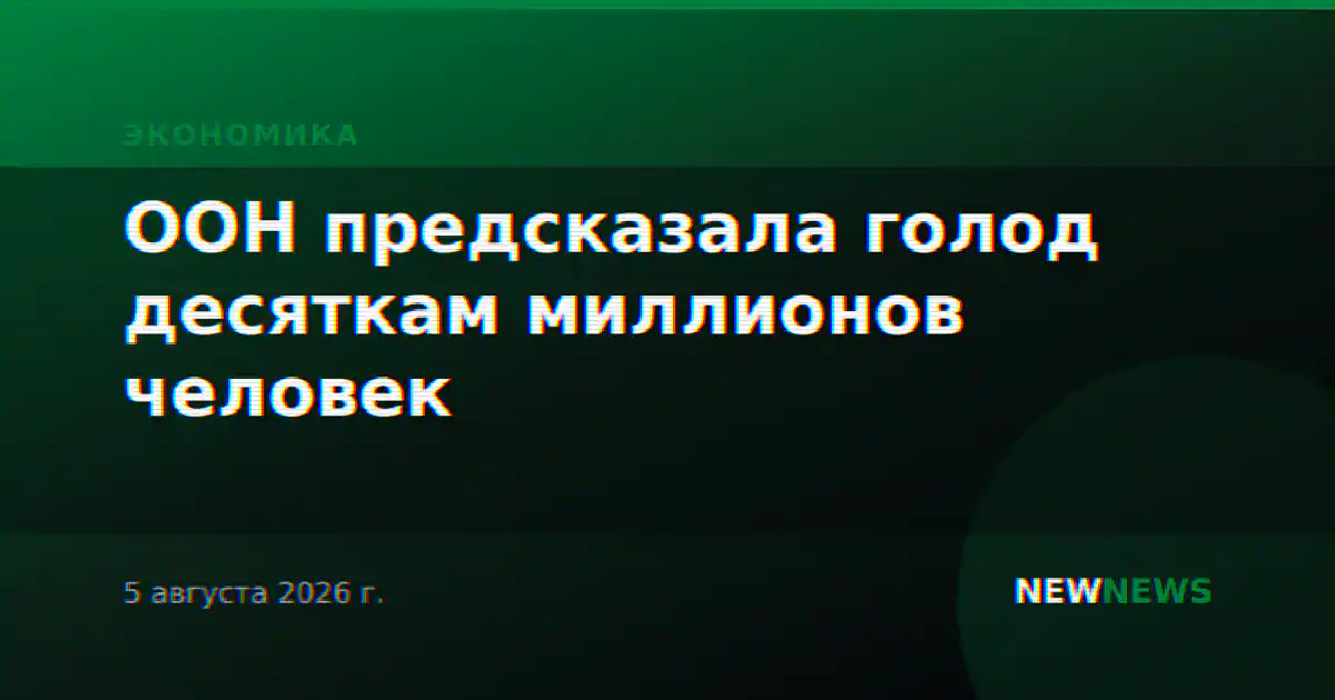 ООН предсказала голод десяткам миллионов человек