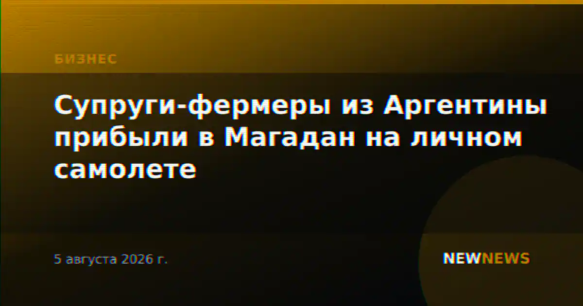 Супруги-фермеры из Аргентины прибыли в Магадан на личном самолете