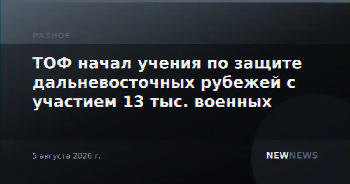 ТОФ начал учения по защите дальневосточных рубежей с участием 13 тыс. военных