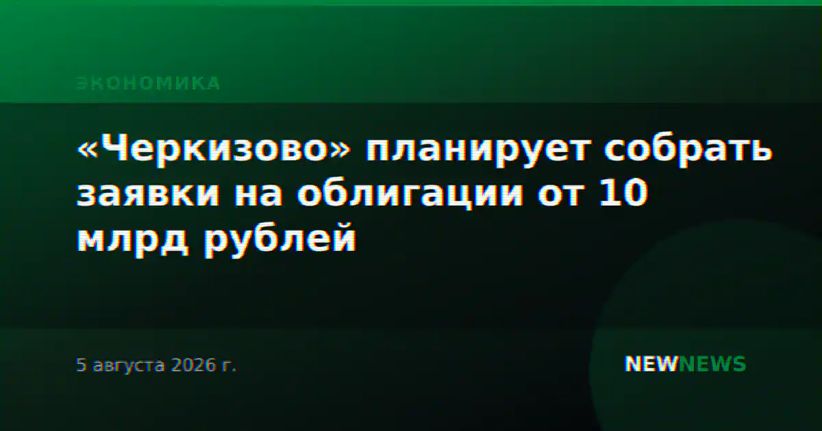 «Черкизово» планирует собрать заявки на облигации от 10 млрд рублей