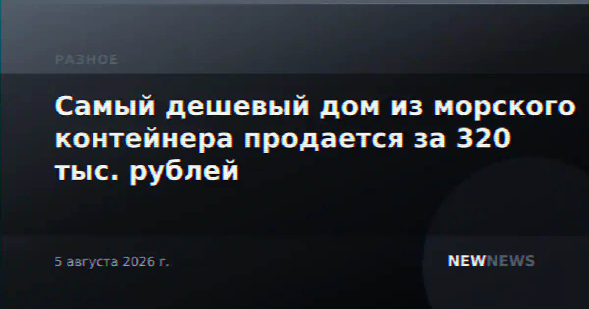 Самый дешевый дом из морского контейнера продается за 320 тыс. рублей