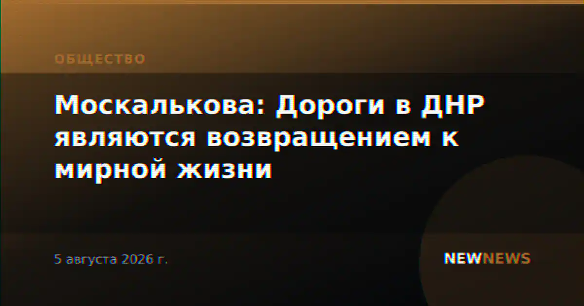 Москалькова: Дороги в ДНР являются возвращением к мирной жизни