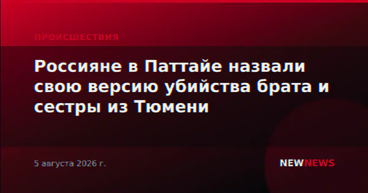 Россияне в Паттайе назвали свою версию убийства брата и сестры из Тюмени