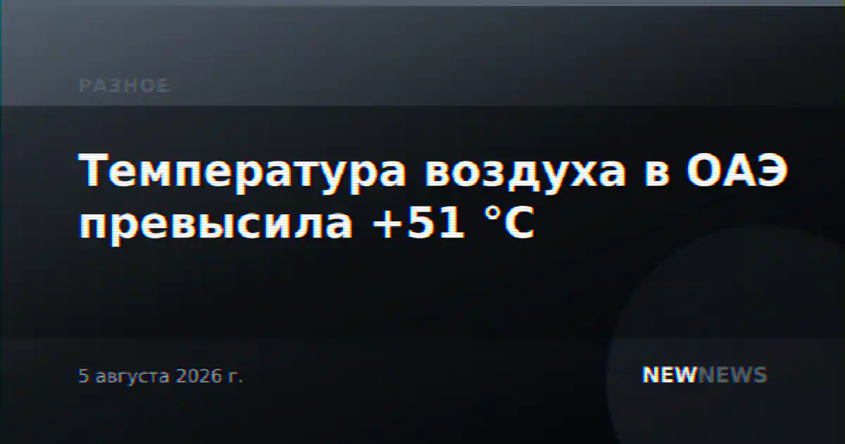 Температура воздуха в ОАЭ превысила +51 °C