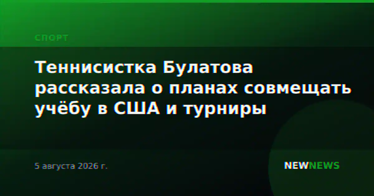 Теннисистка Булатова рассказала о планах совмещать учёбу в США и турниры