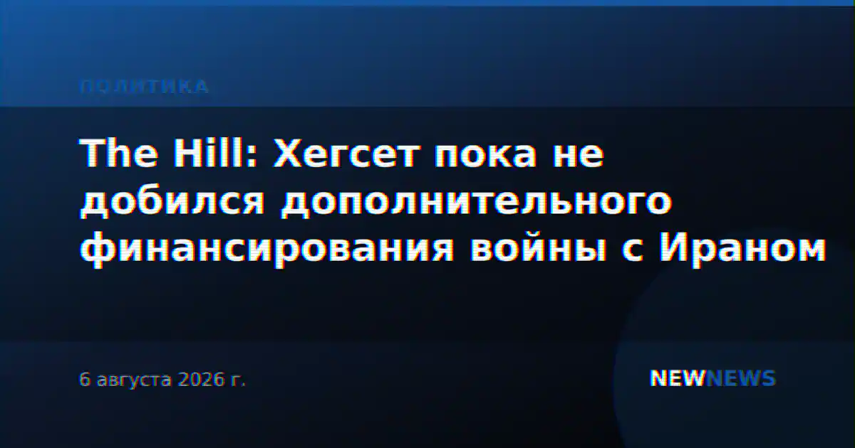 The Hill: Хегсет пока не добился дополнительного финансирования войны с Ираном