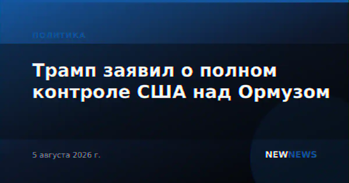 Трамп заявил о полном контроле США над Ормузом