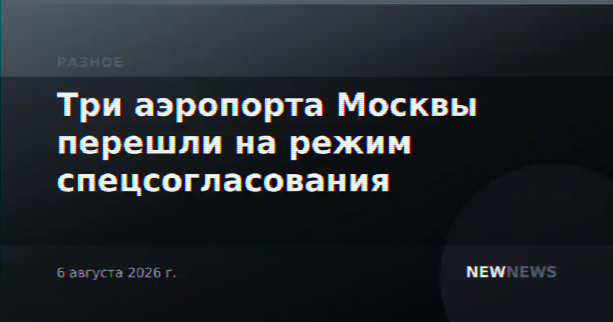 Три аэропорта Москвы перешли на режим спецсогласования