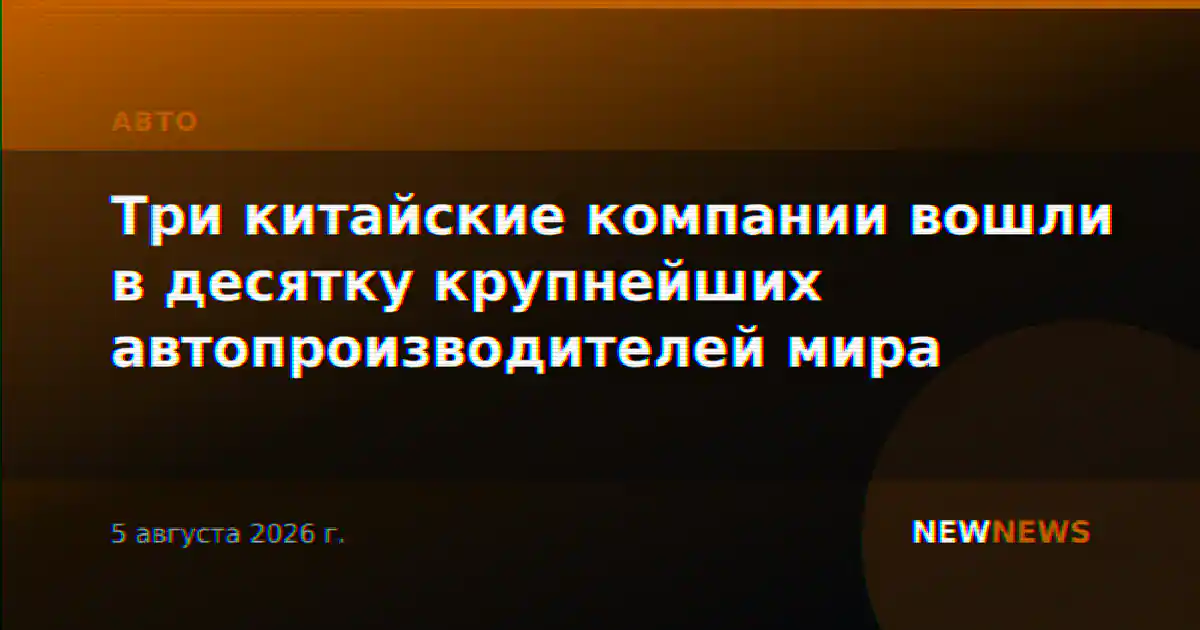 Три китайские компании вошли в десятку крупнейших автопроизводителей мира