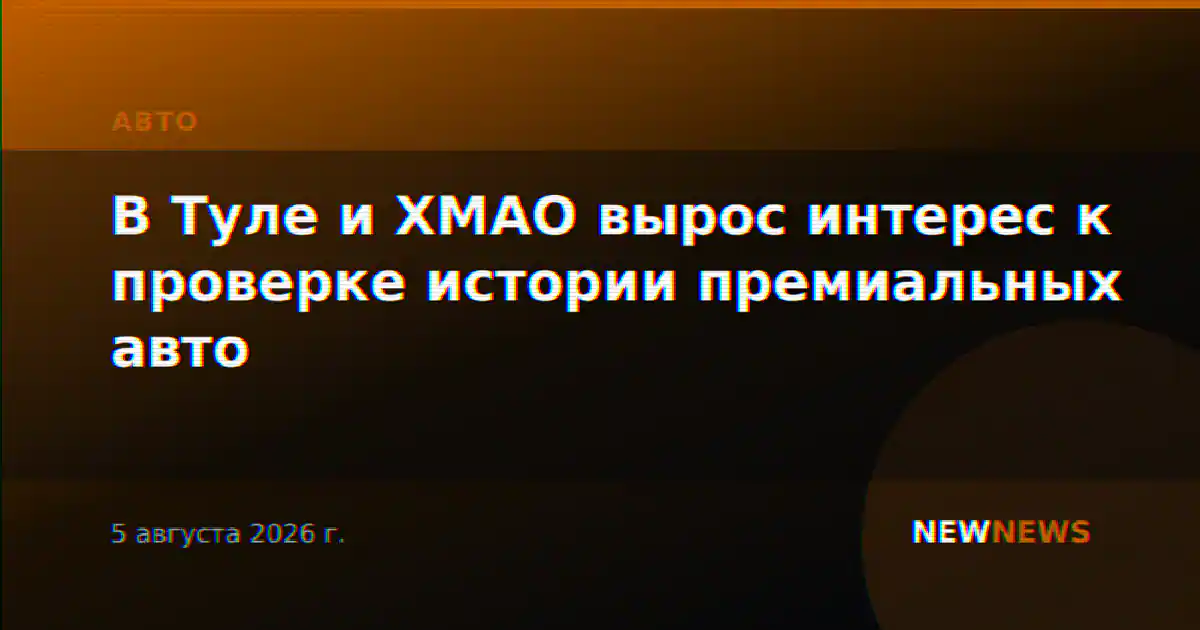 В Туле и ХМАО вырос интерес к проверке истории премиальных авто