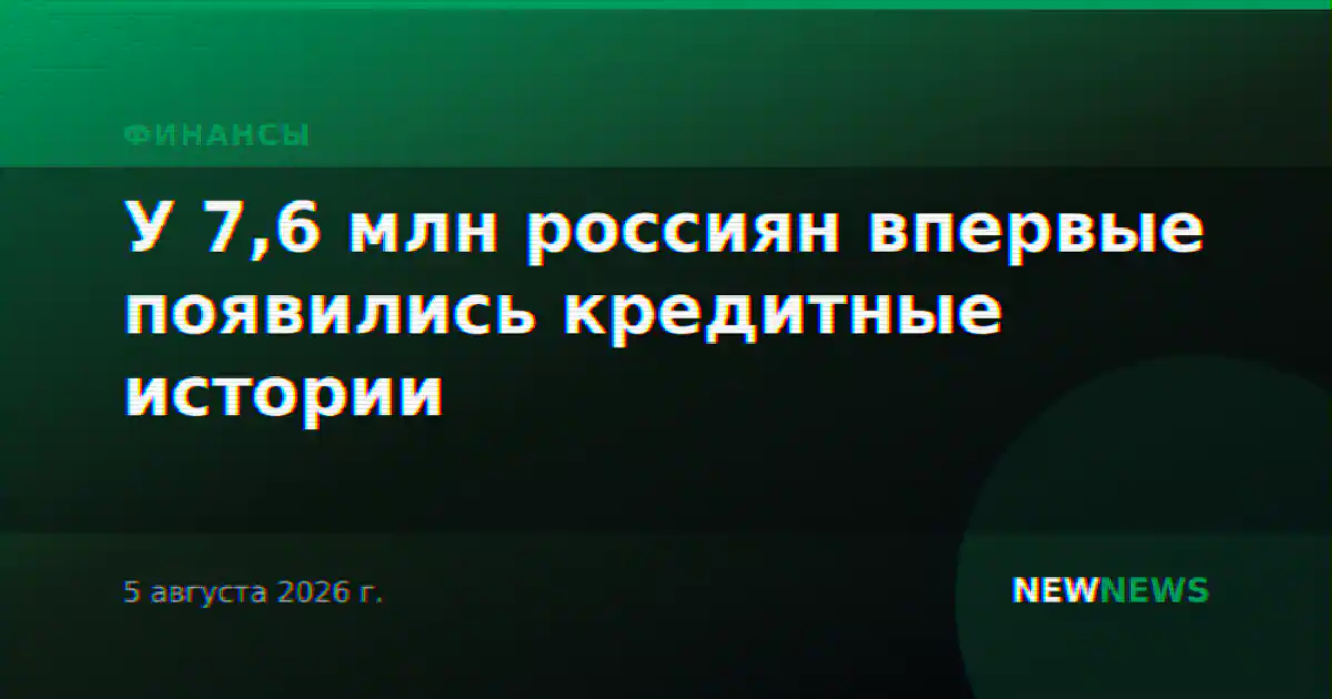 У 7,6 млн россиян впервые появились кредитные истории