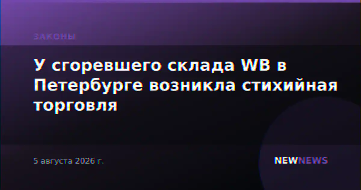 У сгоревшего склада WB в Петербурге возникла стихийная торговля