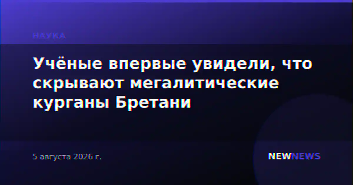Учёные впервые увидели, что скрывают мегалитические курганы Бретани