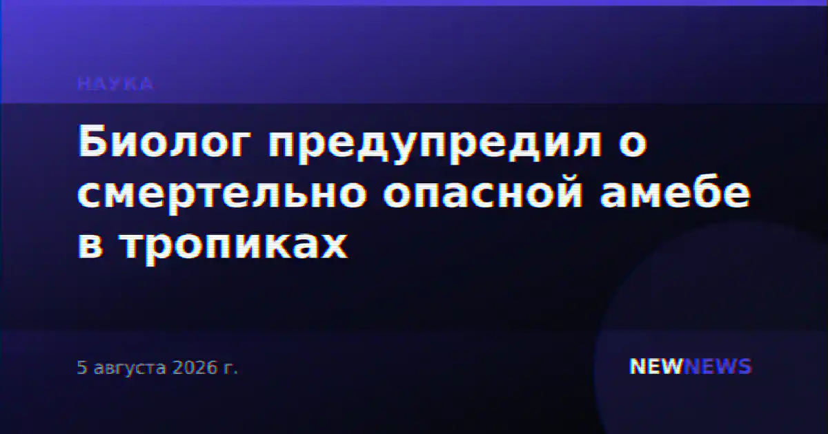 Биолог предупредил о смертельно опасной амебе в тропиках