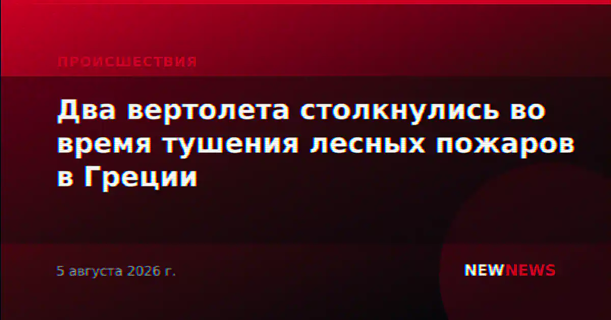Два вертолета столкнулись во время тушения лесных пожаров в Греции