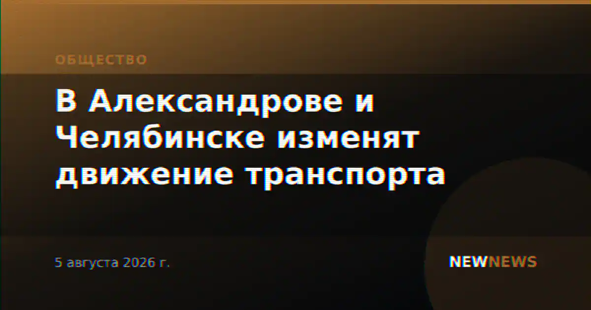 В Александрове и Челябинске изменят движение транспорта