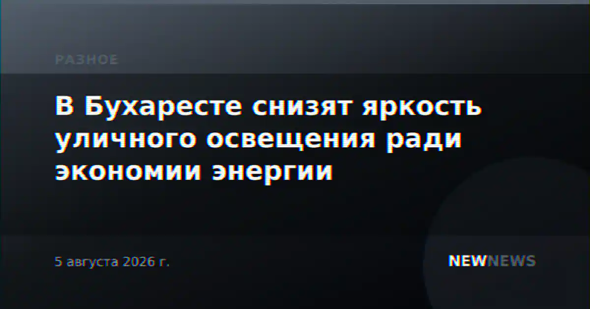 В Бухаресте снизят яркость уличного освещения ради экономии энергии