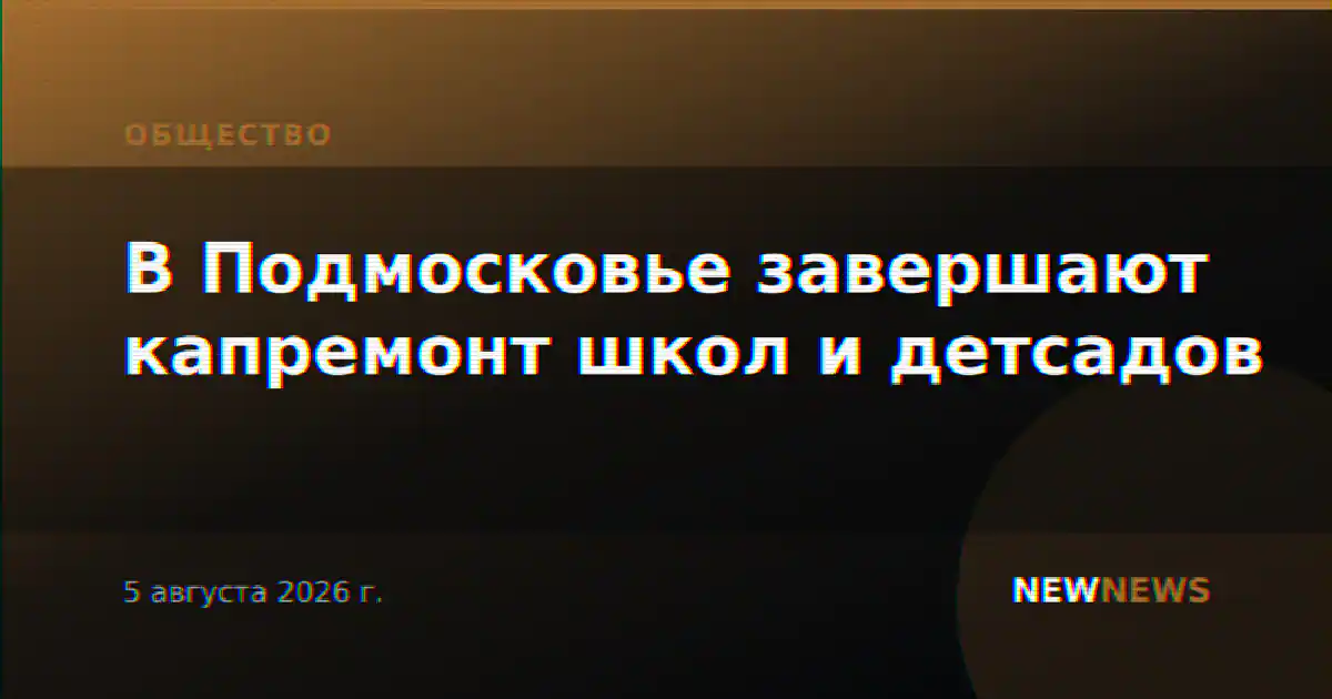 В Подмосковье завершают капремонт школ и детсадов
