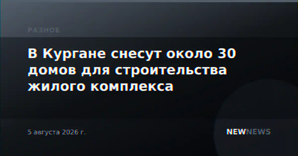 В Кургане снесут около 30 домов для строительства жилого комплекса