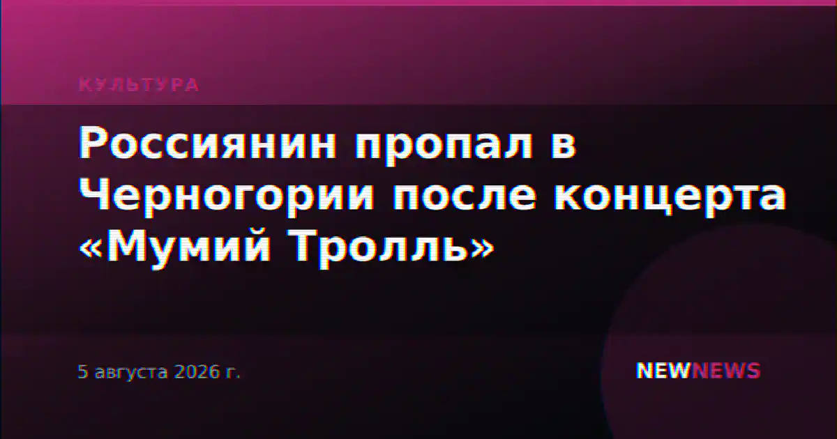 Россиянин пропал в Черногории после концерта «Мумий Тролль»
