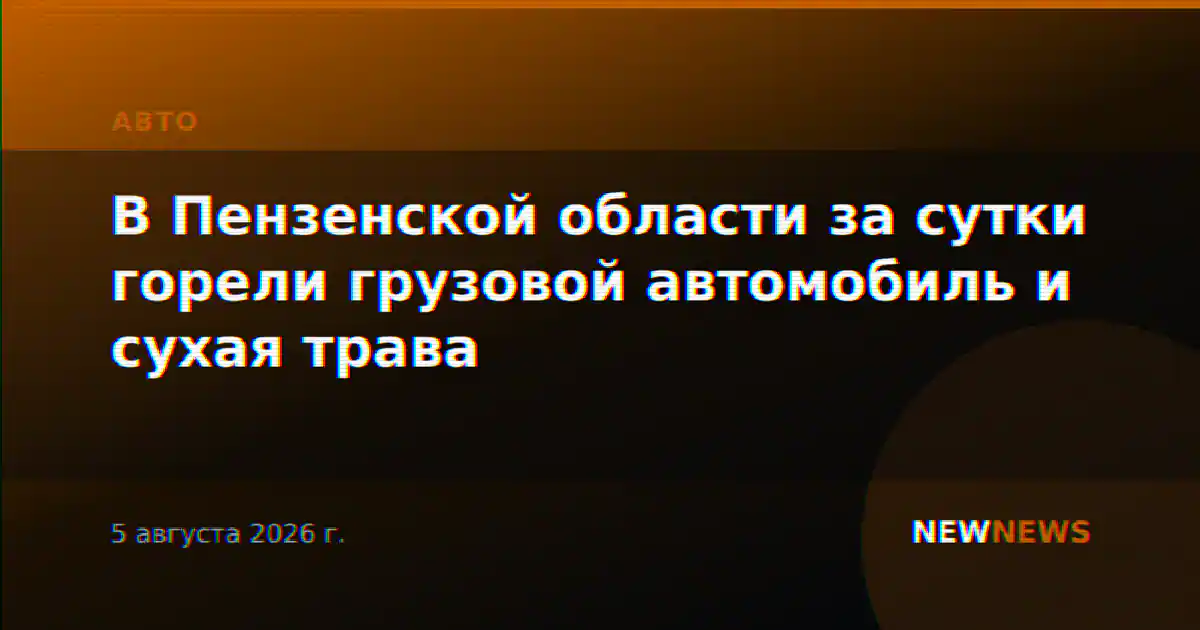 В Пензенской области за сутки горели грузовой автомобиль и сухая трава