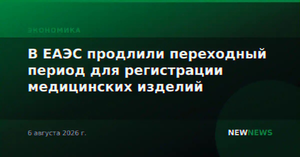 В ЕАЭС продлили переходный период для регистрации медицинских изделий