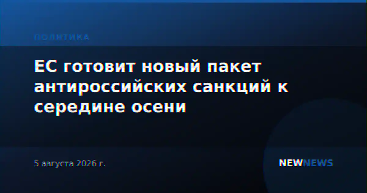 ЕС готовит новый пакет антироссийских санкций к середине осени
