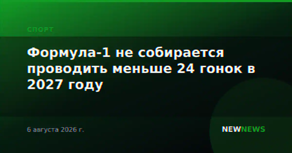 Формула-1 не собирается проводить меньше 24 гонок в 2027 году