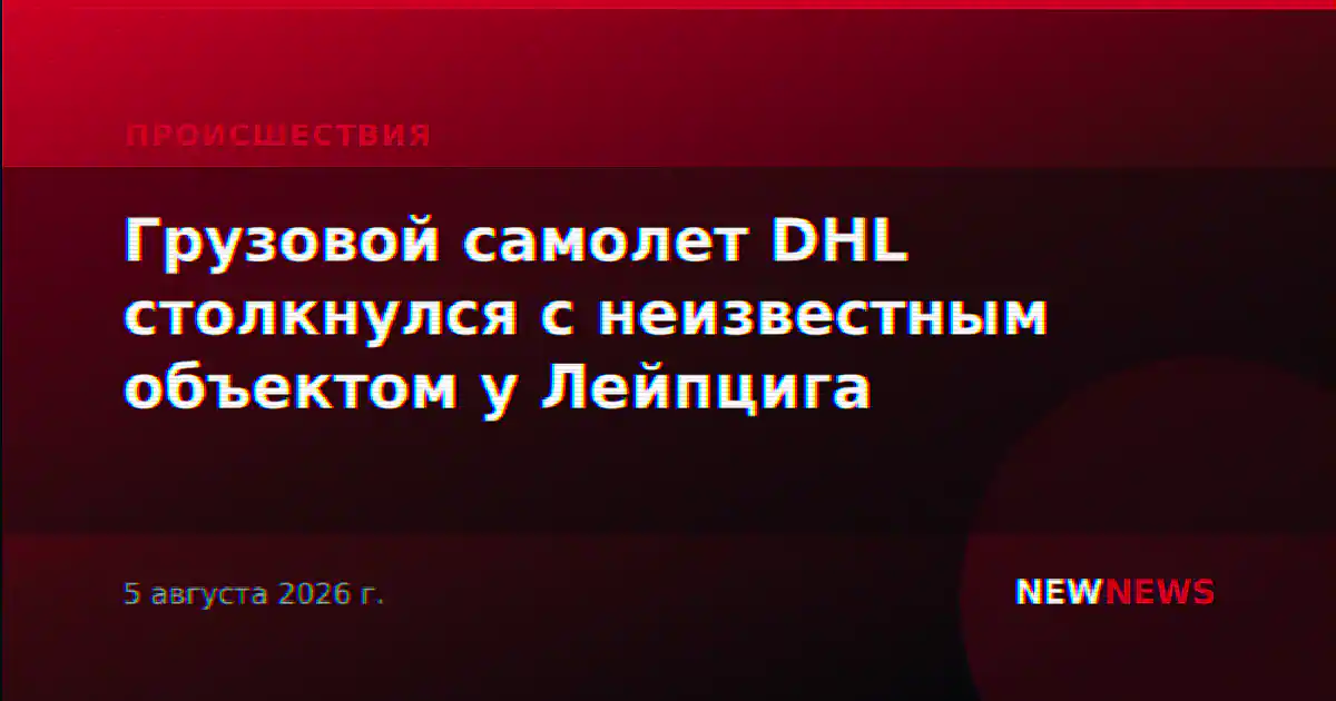 Грузовой самолет DHL столкнулся с неизвестным объектом у Лейпцига