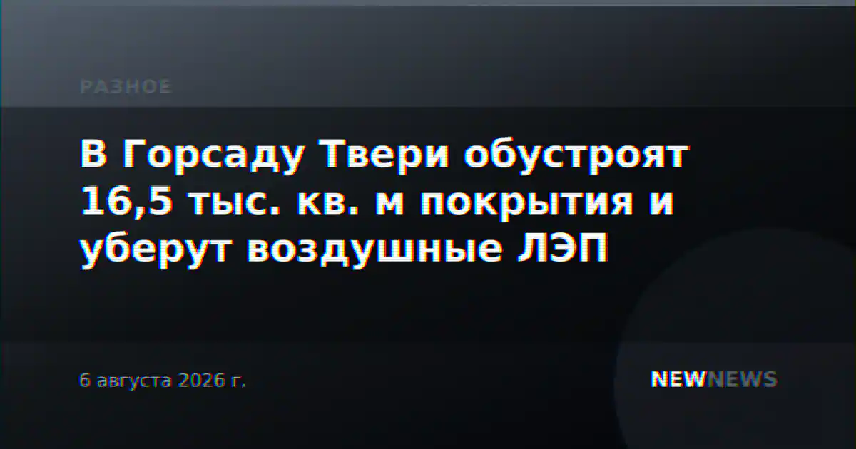 В Горсаду Твери обустроят 16,5 тыс. кв. м покрытия и уберут воздушные ЛЭП