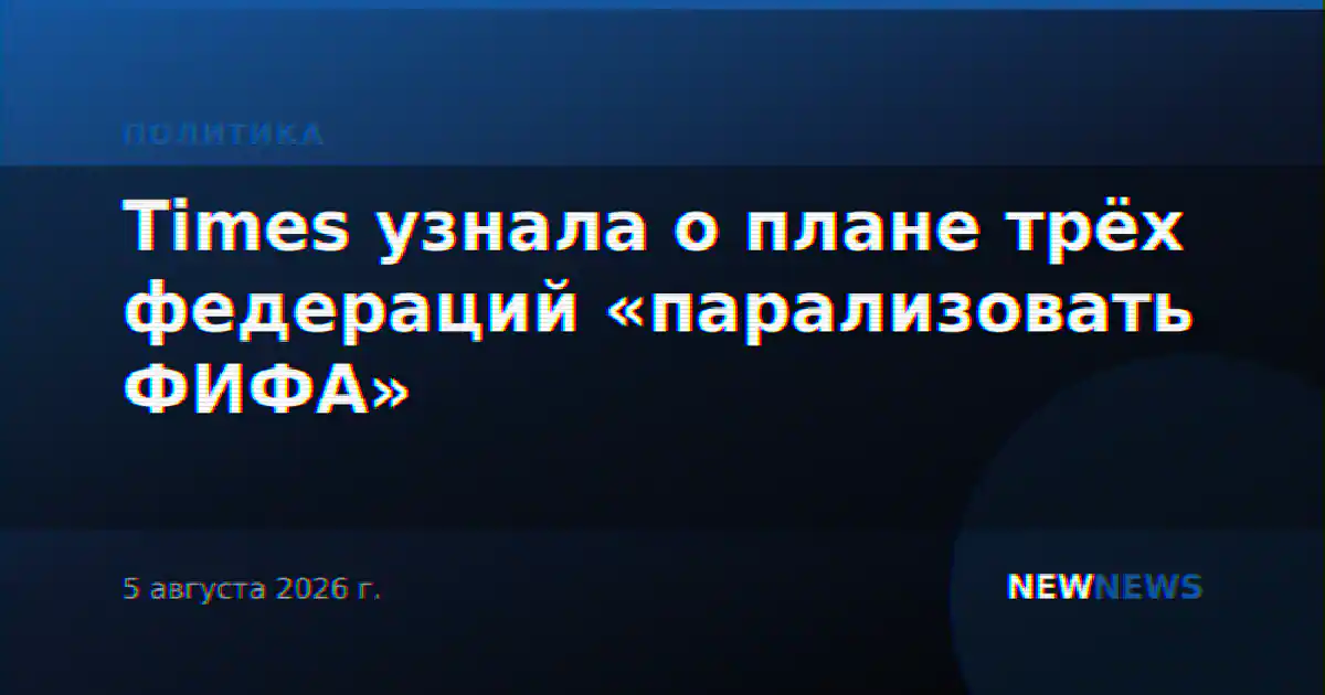 Times узнала о плане трёх федераций «парализовать ФИФА»