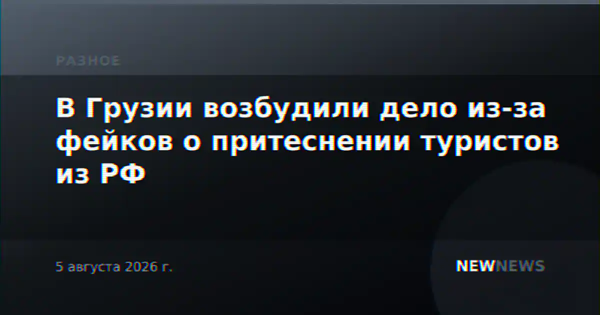 В Грузии возбудили дело из-за фейков о притеснении туристов из РФ