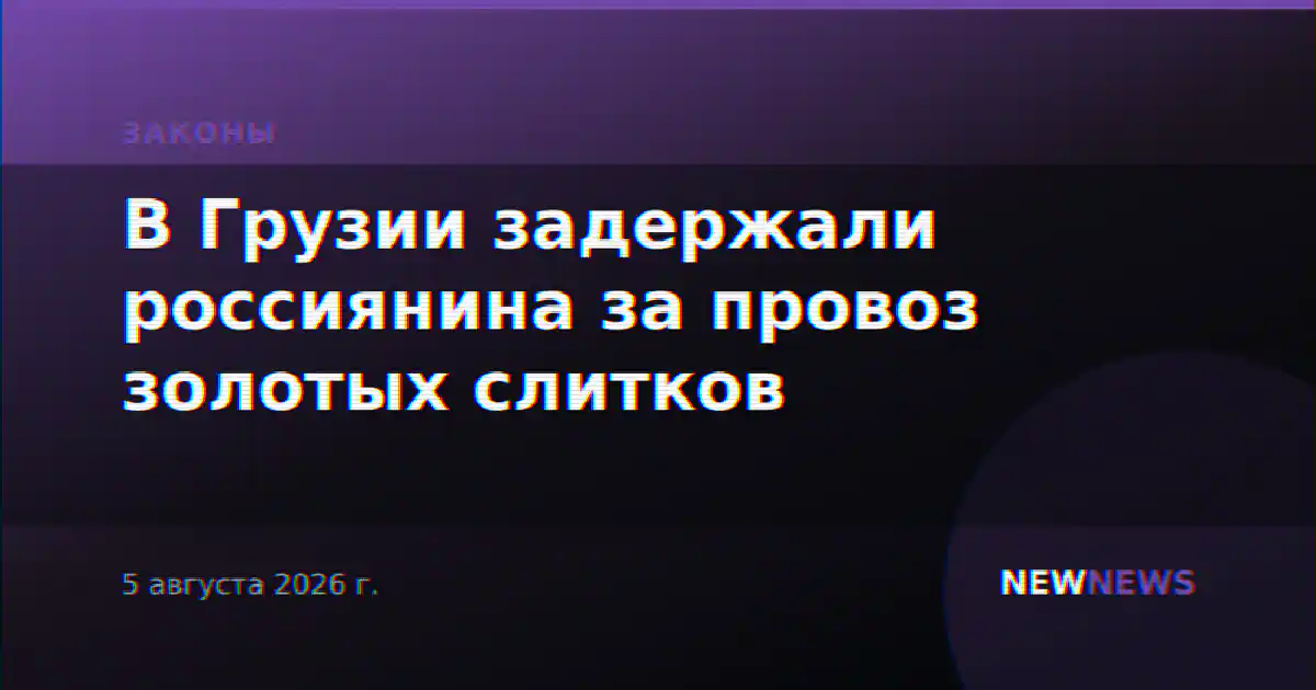 В Грузии задержали россиянина за провоз золотых слитков